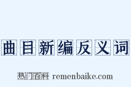 曲目新编反义词是什么意思的图片